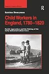 Child workers in England, 1780-1820 : parish apprentices and the making of the early industrial labour force