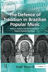 The Defence of Tradition in Brazilian Popular Music: Politics, Culture and the Creation of Música Popular Brasileira