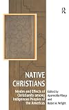 Native Christians: Modes and Effects of Christianity Among Indigenous Peoples of the Americas