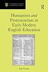 Humanism and Protestantism in Early Modern English Education (St Andrews Studies in Reformation History)
