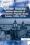 Other Voices: Hidden Histories of Liverpool's Popular Music Scenes, 1930s-1970s