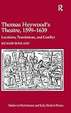 Thomas Heywood's theatre, 1599-1639 : locations, translations, and conflict