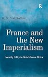 France and the New Imperialism: Security Policy in Sub-Saharan Africa