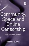Community, Space and Online Censorship: Regulating Pornotopia