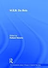 W.E.B. Du Bois (The International Library of Essays in Classical Sociology)