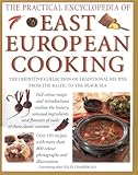 The Practical Encyclopedia Of East European Cooking The Definitive Collection Of Traditional Recipes From The Baltic To The Black Sea