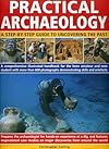 Practical Archaeology: A Step-by-Step Guide to Uncovering the Past - Christopher Catling