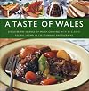 A Taste of Wales: Discover the Essence of Welsh Cooking with Over 30 Classic Recipes Shown in 130 Stunning Colour Photographs