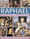 Raphael: His Life And Works in 500 Images: An Exploration of the Artist, His Life and Context, with 500 Images and a Gallery of His Most Celebrated Works
