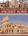 The Architecture of Ancient Rome: An illustrated guide to the glorious classical heritage of the Roman Empire