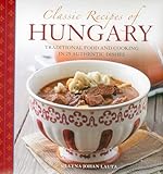 Classic Recipes Of Hungary Traditional Food And Cooking In 25 Authentic Dishes