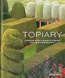 Topiary A Practical Guide To The Art Of Clipping Training And Shaping Plants