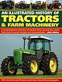 An Illustrated History Of Tractors Farm Machinery A Comprehensive Directory Of Tractors From Around The World Featuring The Great Marques And Manufacturers
