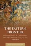 The Eastern Frontier: Limits of Empire in Late Antique and Early Medieval Central Asia (Early and Medieval Islamic World)