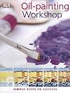 Oil-Painting Workshop: Simple Steps to Success (Practical Art)