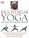 B.K.S. Iyengar Yoga: The Path to Holistic Health - B.K.S. Iyengar