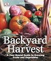 Backyard Harvest: A year-round guide to growing fruit and vegetables