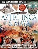Dk Eyewitness Books Aztec Inca Maya Discover The World Of The Aztecs Incas And Mayas Their Beliefs Rituals And Civilizations