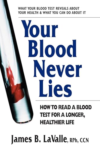 Your Blood Never Lies: How to Read a Blood Test for a Longer, Healthier Life: LaValle, James B.