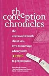The Conception Chronicles: The Uncensored Truth About Sex, Love & Marriage When You're Trying to Get Pregnant