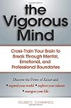 The Vigorous Mind: Cross-train Your Brain to Break Through Mental, Emotional, and Professional Boundaries