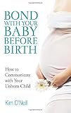 Bond With Your Baby Before Birth How To Communicate With Your Unborn Child