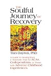 The Soulful Journey of Recovery: A Guide to Healing from a Traumatic Past for ACAs, Codependents, or Those with Adverse Childhood Experiences