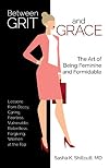 Between Grit and Grace: The Art of Being Feminine and Formidable
