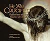 He Was Crucified: Reflections on the Passion of Christ