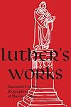 Luther's Works, Companion Volume: Sixteenth-Century Biographies of Martin Luther