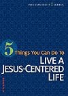 5 Things You Can Do to Live a Jesus-centered Life (You Can Do It)