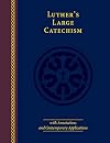 Luther’s Large Catechism with Annotations and Contemporary Applications
