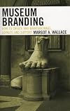 Museum Branding: How to Create and Maintain Image, Loyalty, and Support