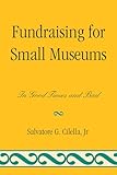 Fundraising for Small Museums: In Good Times and Bad (American Association for State and Local History)
