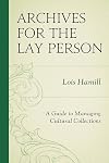 Archives for the Lay Person: A Guide to Managing Cultural Collections (American Association for State and Local History)