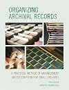 Organizing archival records : a practical method of arrangement and description for small archives