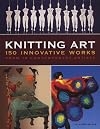 Knitting Art: 150 Innovative Works from 18 Contemporary Artists