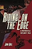 Riding On The Edge A Motorcycle Outlaws Tale