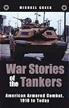 War Stories of the Tankers: American Armored Combat, 1918 to Today