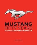 Mustang: Fifty Years: Celebrating America's Only True Pony Car