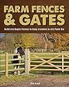 Farm Fences and Gates: Build and Repair Fences to Keep Livestock In and Pests Out