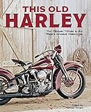 This Old Harley The Ultimate Tribute To The Worlds Greatest Motorcycle