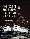 Chicago: America's Railroad Capital: The Illustrated History, 1836 to Today