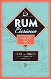 Rum Curious The Indispensable Tasting Guide To The Worlds Spirit