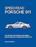 Speed Read Porsche 911: The History, Technology and Design Behind Germany's Legendary Sports Car (Volume 5) (Speed Read, 5)