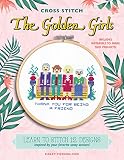 Cross Stitch The Golden Girls Learn To Stitch 12 Designs Inspired By Your Favorite Sassy Seniors Includes Materials To Make Two Projects
