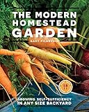 The Modern Homestead Garden Growing Selfsufficiency In Any Size Backyard