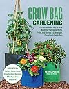 Grow Bag Gardening: The Revolutionary Way to Grow Bountiful Vegetables, Herbs, Fruits, and Flowers in Lightweight, Eco-friendly Fabric Pots - Perfect ... Gardens, Balconies & Rooftops. Grow Anywhere!