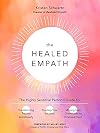 The Healed Empath: The Highly Sensitive Person’s Guide to Transforming Trauma and Anxiety, Trusting Your Intuition, and Moving from Overwhelm to Empowerment