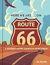 Here We Are . . . on Route 66: A Journey Down Americaβs Main Street